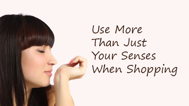 Use More Than Just Your Senses When Shopping