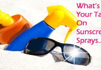 WHATS YOUR TAKE ON SUNSCREEN SPRAYS?